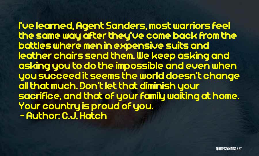 C.J. Hatch Quotes: I've Learned, Agent Sanders, Most Warriors Feel The Same Way After They've Come Back From The Battles Where Men In