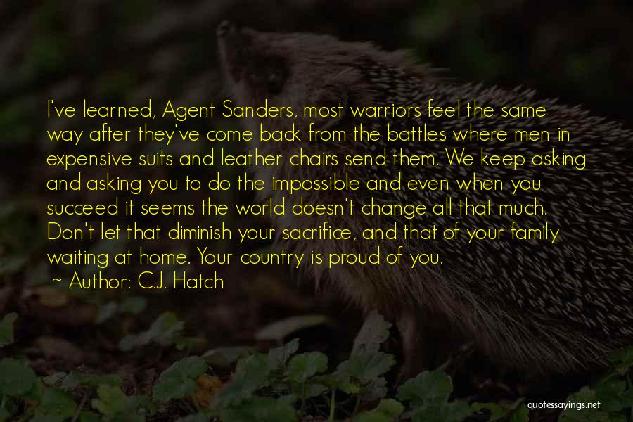 C.J. Hatch Quotes: I've Learned, Agent Sanders, Most Warriors Feel The Same Way After They've Come Back From The Battles Where Men In