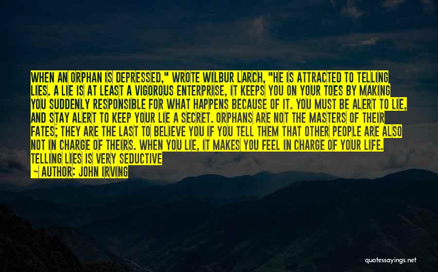 John Irving Quotes: When An Orphan Is Depressed, Wrote Wilbur Larch, He Is Attracted To Telling Lies. A Lie Is At Least A