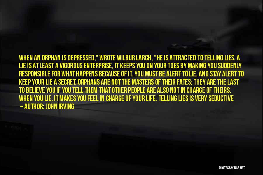 John Irving Quotes: When An Orphan Is Depressed, Wrote Wilbur Larch, He Is Attracted To Telling Lies. A Lie Is At Least A