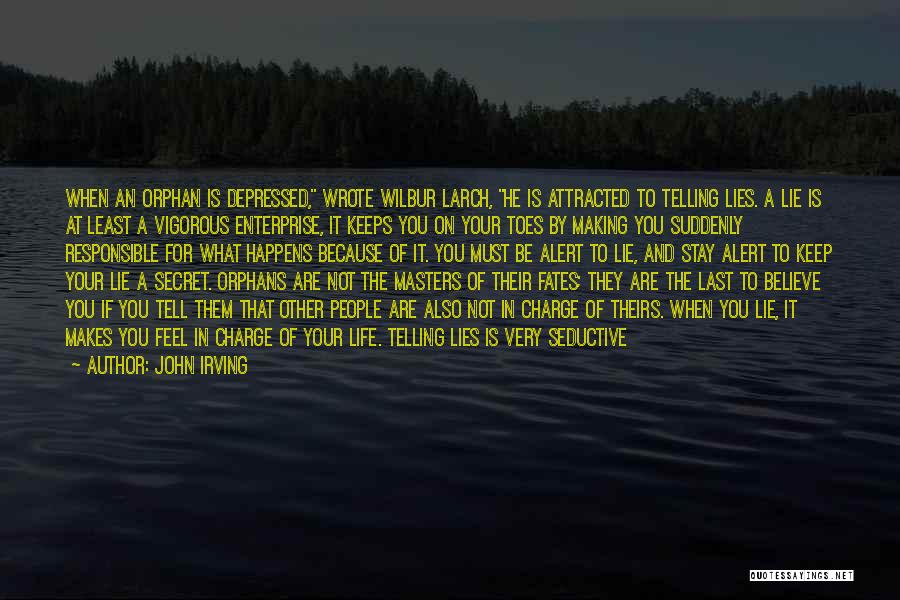 John Irving Quotes: When An Orphan Is Depressed, Wrote Wilbur Larch, He Is Attracted To Telling Lies. A Lie Is At Least A