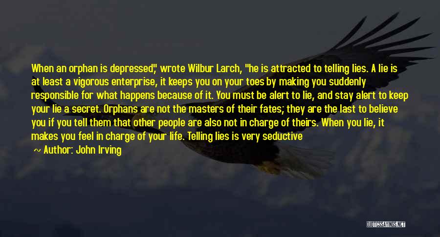 John Irving Quotes: When An Orphan Is Depressed, Wrote Wilbur Larch, He Is Attracted To Telling Lies. A Lie Is At Least A