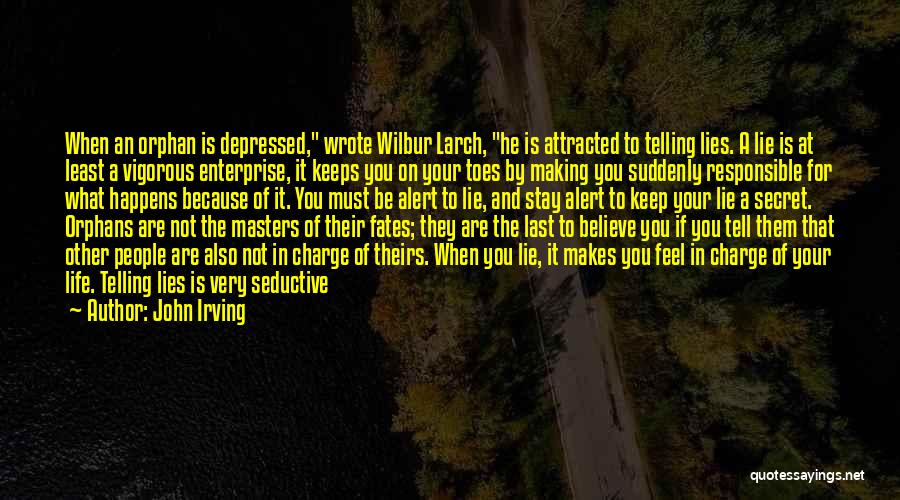 John Irving Quotes: When An Orphan Is Depressed, Wrote Wilbur Larch, He Is Attracted To Telling Lies. A Lie Is At Least A