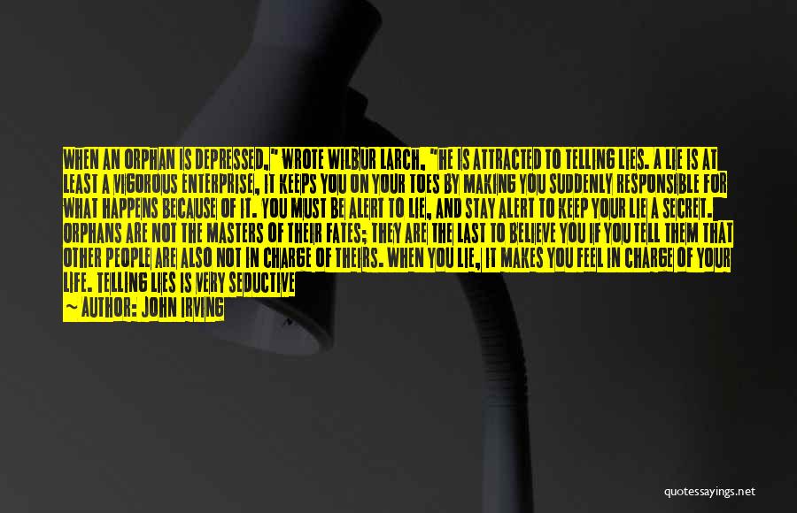 John Irving Quotes: When An Orphan Is Depressed, Wrote Wilbur Larch, He Is Attracted To Telling Lies. A Lie Is At Least A