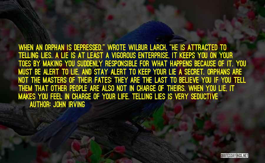 John Irving Quotes: When An Orphan Is Depressed, Wrote Wilbur Larch, He Is Attracted To Telling Lies. A Lie Is At Least A