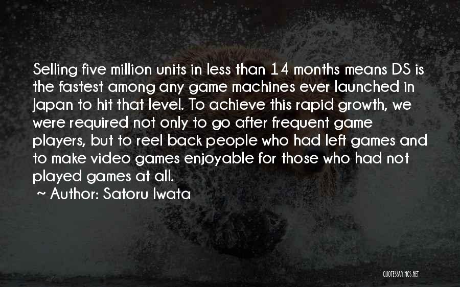 Satoru Iwata Quotes: Selling Five Million Units In Less Than 14 Months Means Ds Is The Fastest Among Any Game Machines Ever Launched