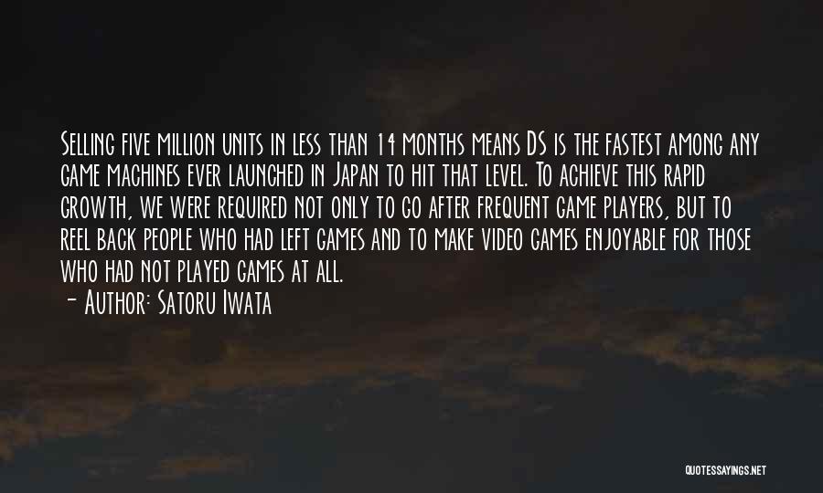 Satoru Iwata Quotes: Selling Five Million Units In Less Than 14 Months Means Ds Is The Fastest Among Any Game Machines Ever Launched