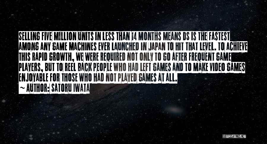 Satoru Iwata Quotes: Selling Five Million Units In Less Than 14 Months Means Ds Is The Fastest Among Any Game Machines Ever Launched