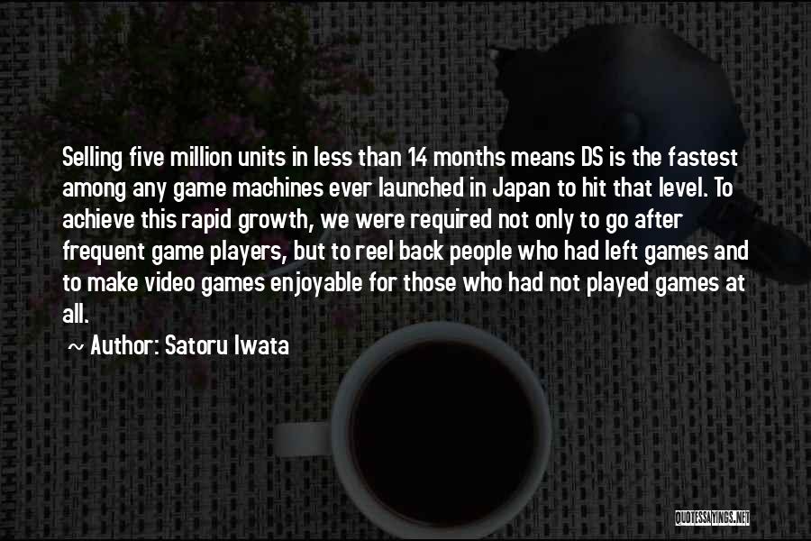 Satoru Iwata Quotes: Selling Five Million Units In Less Than 14 Months Means Ds Is The Fastest Among Any Game Machines Ever Launched