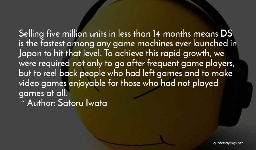 Satoru Iwata Quotes: Selling Five Million Units In Less Than 14 Months Means Ds Is The Fastest Among Any Game Machines Ever Launched