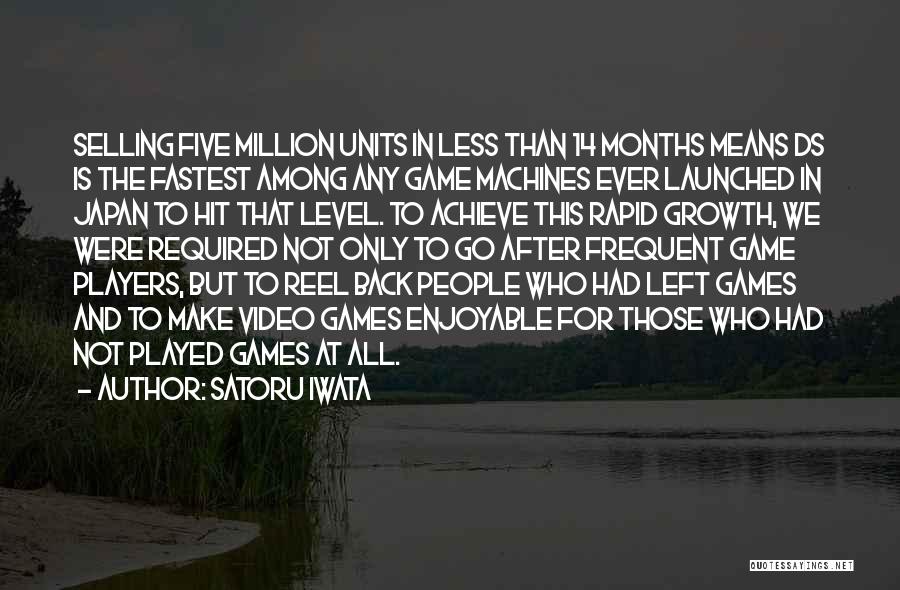 Satoru Iwata Quotes: Selling Five Million Units In Less Than 14 Months Means Ds Is The Fastest Among Any Game Machines Ever Launched