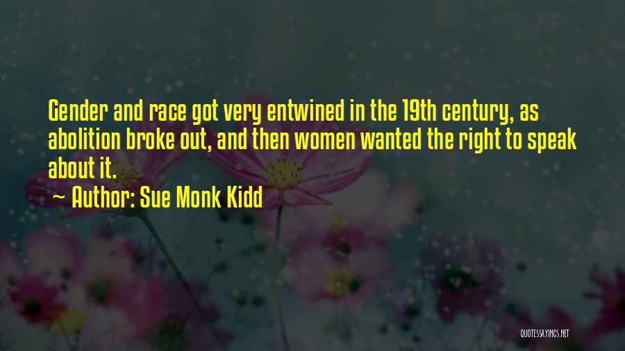 Sue Monk Kidd Quotes: Gender And Race Got Very Entwined In The 19th Century, As Abolition Broke Out, And Then Women Wanted The Right