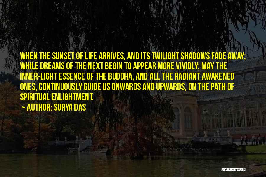 Surya Das Quotes: When The Sunset Of Life Arrives, And Its Twilight Shadows Fade Away; While Dreams Of The Next Begin To Appear