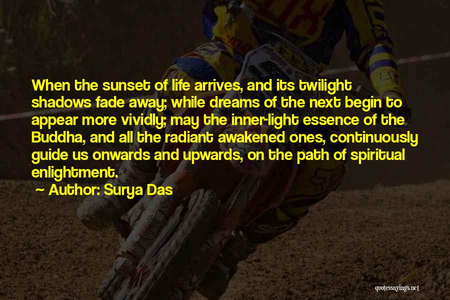 Surya Das Quotes: When The Sunset Of Life Arrives, And Its Twilight Shadows Fade Away; While Dreams Of The Next Begin To Appear