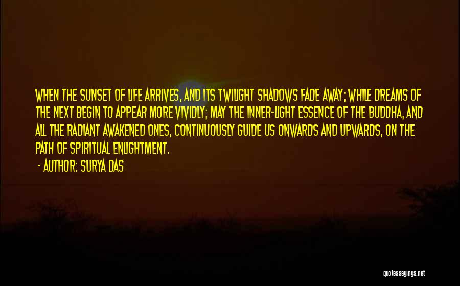 Surya Das Quotes: When The Sunset Of Life Arrives, And Its Twilight Shadows Fade Away; While Dreams Of The Next Begin To Appear