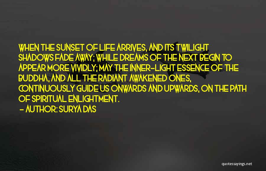 Surya Das Quotes: When The Sunset Of Life Arrives, And Its Twilight Shadows Fade Away; While Dreams Of The Next Begin To Appear