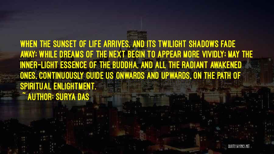 Surya Das Quotes: When The Sunset Of Life Arrives, And Its Twilight Shadows Fade Away; While Dreams Of The Next Begin To Appear