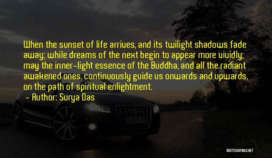 Surya Das Quotes: When The Sunset Of Life Arrives, And Its Twilight Shadows Fade Away; While Dreams Of The Next Begin To Appear