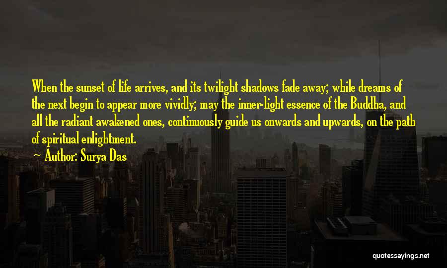 Surya Das Quotes: When The Sunset Of Life Arrives, And Its Twilight Shadows Fade Away; While Dreams Of The Next Begin To Appear