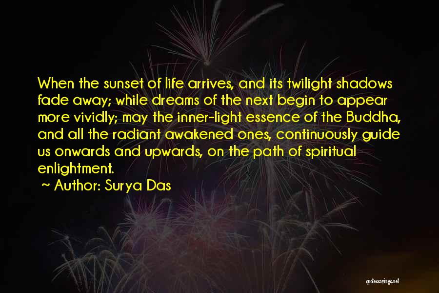 Surya Das Quotes: When The Sunset Of Life Arrives, And Its Twilight Shadows Fade Away; While Dreams Of The Next Begin To Appear