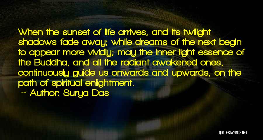 Surya Das Quotes: When The Sunset Of Life Arrives, And Its Twilight Shadows Fade Away; While Dreams Of The Next Begin To Appear