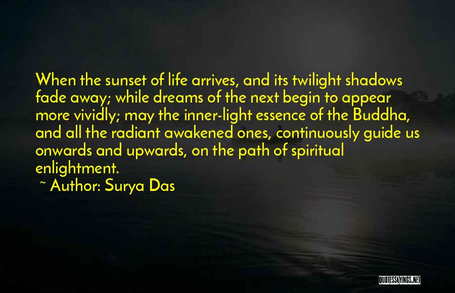 Surya Das Quotes: When The Sunset Of Life Arrives, And Its Twilight Shadows Fade Away; While Dreams Of The Next Begin To Appear