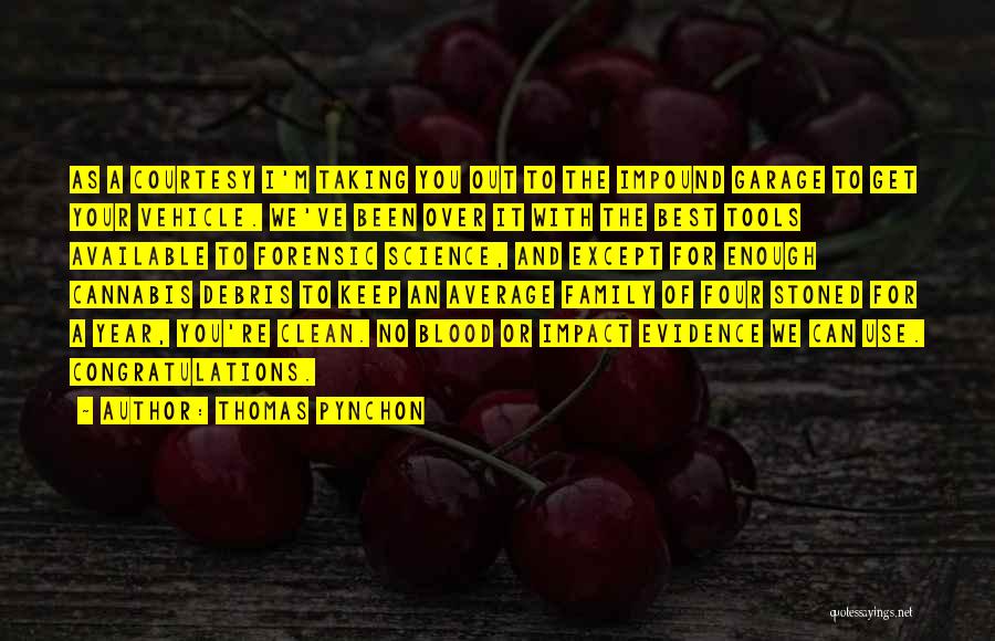 Thomas Pynchon Quotes: As A Courtesy I'm Taking You Out To The Impound Garage To Get Your Vehicle. We've Been Over It With