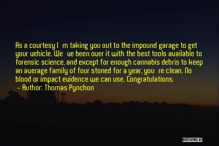 Thomas Pynchon Quotes: As A Courtesy I'm Taking You Out To The Impound Garage To Get Your Vehicle. We've Been Over It With