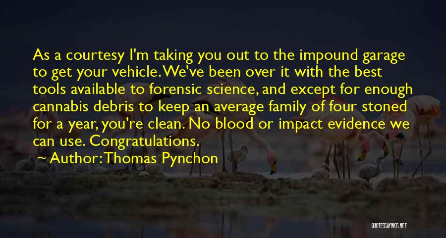 Thomas Pynchon Quotes: As A Courtesy I'm Taking You Out To The Impound Garage To Get Your Vehicle. We've Been Over It With