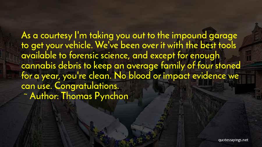 Thomas Pynchon Quotes: As A Courtesy I'm Taking You Out To The Impound Garage To Get Your Vehicle. We've Been Over It With