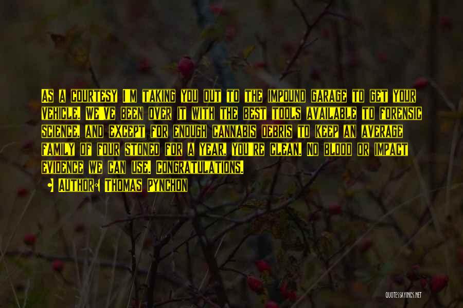 Thomas Pynchon Quotes: As A Courtesy I'm Taking You Out To The Impound Garage To Get Your Vehicle. We've Been Over It With