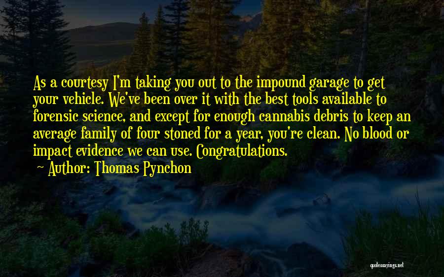 Thomas Pynchon Quotes: As A Courtesy I'm Taking You Out To The Impound Garage To Get Your Vehicle. We've Been Over It With