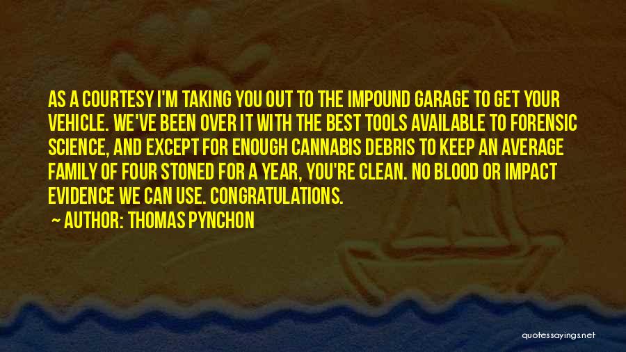 Thomas Pynchon Quotes: As A Courtesy I'm Taking You Out To The Impound Garage To Get Your Vehicle. We've Been Over It With