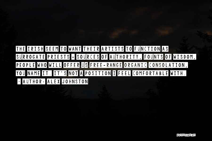 Alex Johnston Quotes: The Irish Seem To Want Their Artists To Function As Surrogate Priests - Sources Of Authority, Founts Of Wisdom, People