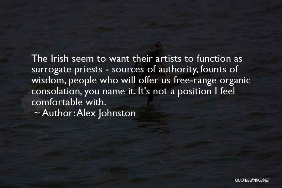 Alex Johnston Quotes: The Irish Seem To Want Their Artists To Function As Surrogate Priests - Sources Of Authority, Founts Of Wisdom, People