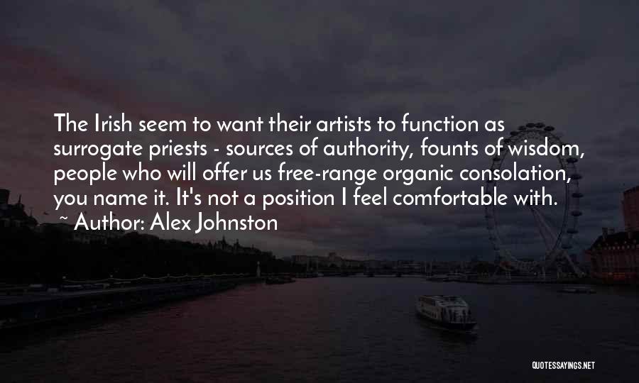 Alex Johnston Quotes: The Irish Seem To Want Their Artists To Function As Surrogate Priests - Sources Of Authority, Founts Of Wisdom, People