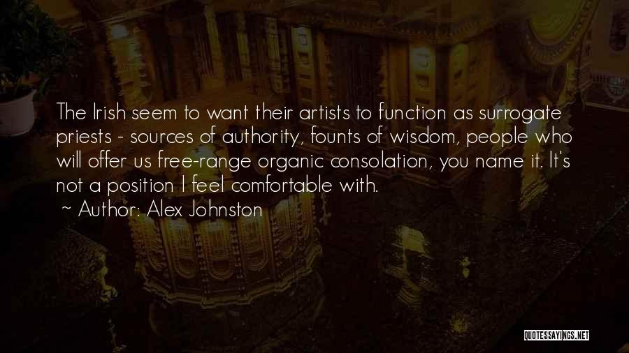 Alex Johnston Quotes: The Irish Seem To Want Their Artists To Function As Surrogate Priests - Sources Of Authority, Founts Of Wisdom, People