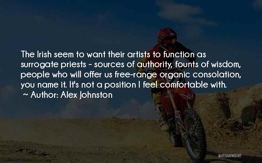 Alex Johnston Quotes: The Irish Seem To Want Their Artists To Function As Surrogate Priests - Sources Of Authority, Founts Of Wisdom, People