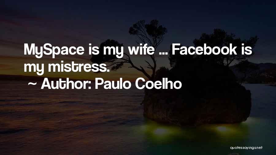Paulo Coelho Quotes: Myspace Is My Wife ... Facebook Is My Mistress.