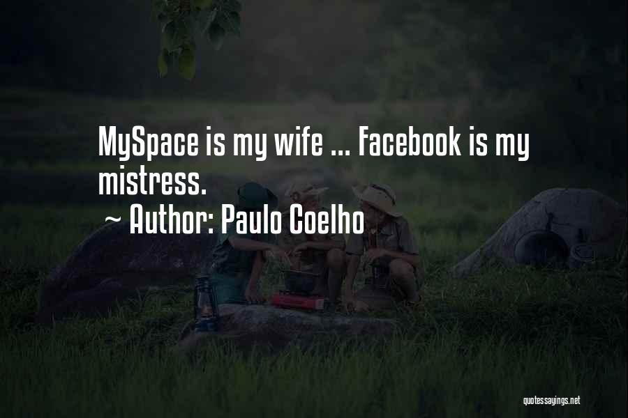 Paulo Coelho Quotes: Myspace Is My Wife ... Facebook Is My Mistress.