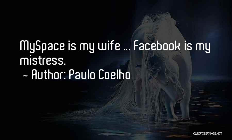 Paulo Coelho Quotes: Myspace Is My Wife ... Facebook Is My Mistress.