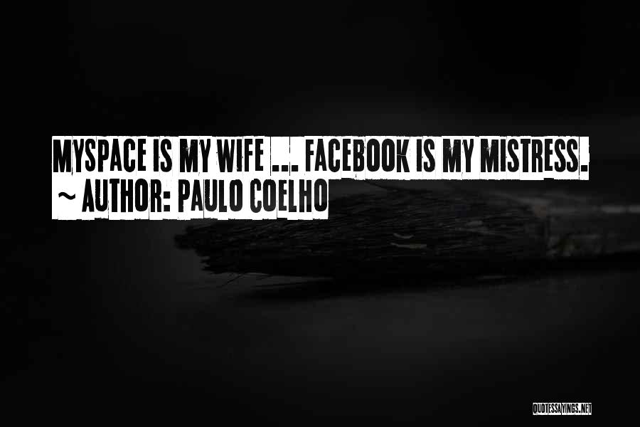 Paulo Coelho Quotes: Myspace Is My Wife ... Facebook Is My Mistress.