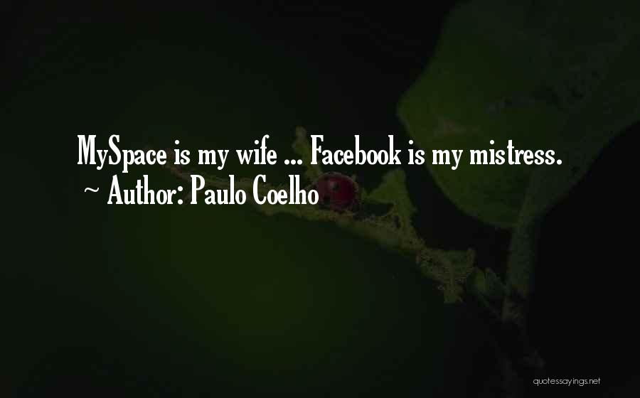 Paulo Coelho Quotes: Myspace Is My Wife ... Facebook Is My Mistress.