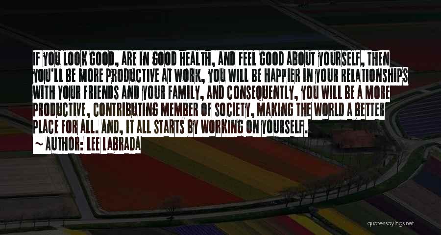 Lee Labrada Quotes: If You Look Good, Are In Good Health, And Feel Good About Yourself, Then You'll Be More Productive At Work,