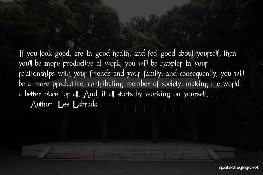 Lee Labrada Quotes: If You Look Good, Are In Good Health, And Feel Good About Yourself, Then You'll Be More Productive At Work,