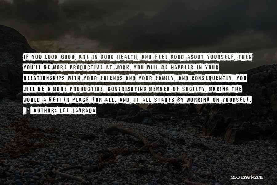 Lee Labrada Quotes: If You Look Good, Are In Good Health, And Feel Good About Yourself, Then You'll Be More Productive At Work,