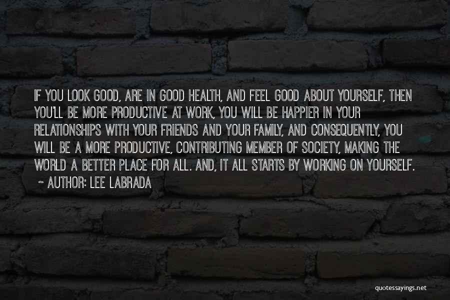 Lee Labrada Quotes: If You Look Good, Are In Good Health, And Feel Good About Yourself, Then You'll Be More Productive At Work,