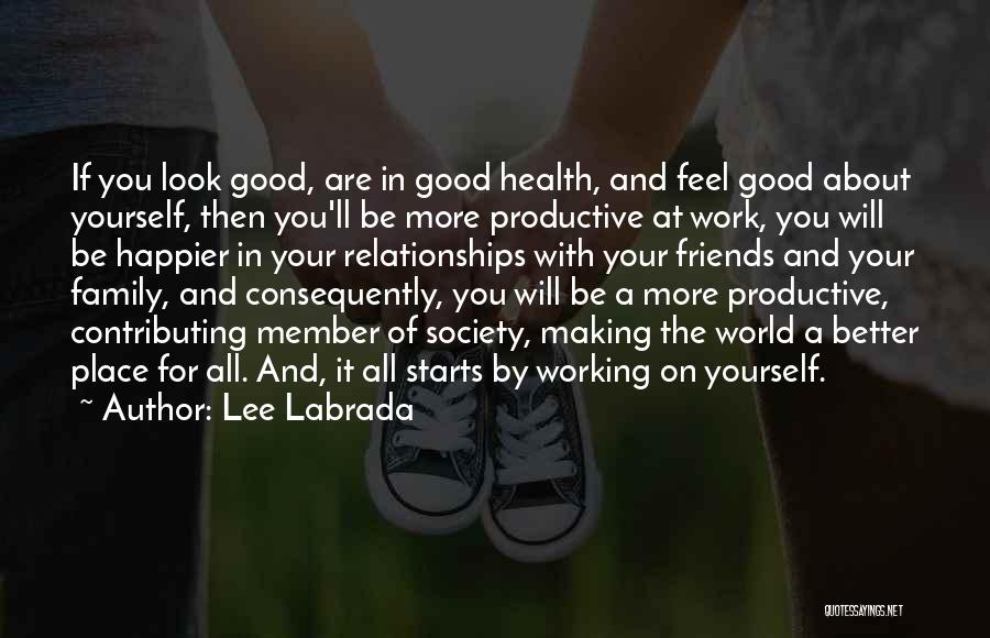 Lee Labrada Quotes: If You Look Good, Are In Good Health, And Feel Good About Yourself, Then You'll Be More Productive At Work,