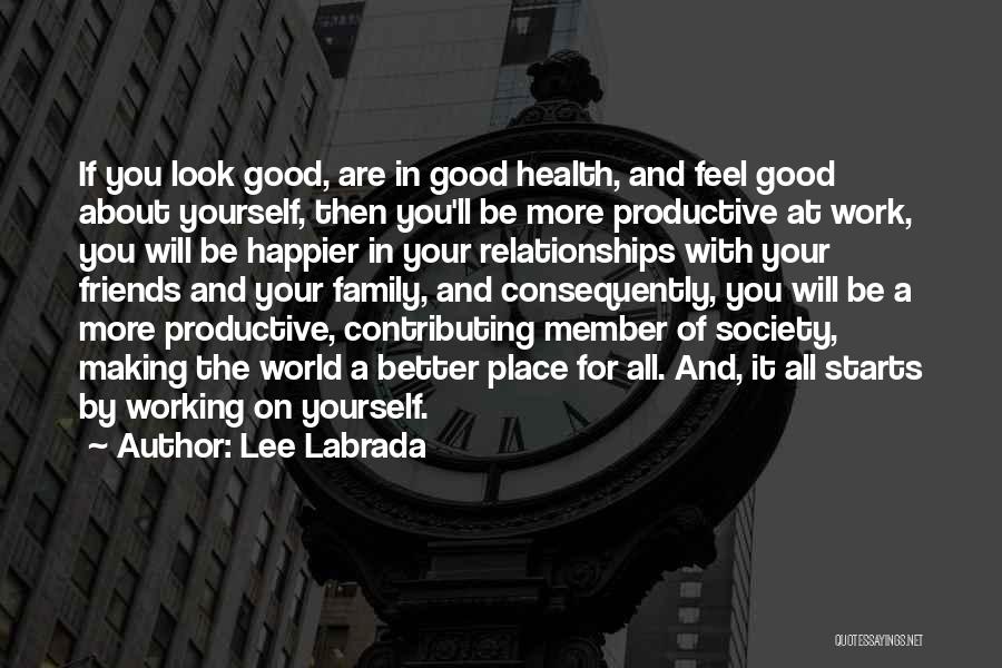 Lee Labrada Quotes: If You Look Good, Are In Good Health, And Feel Good About Yourself, Then You'll Be More Productive At Work,