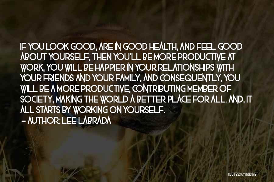 Lee Labrada Quotes: If You Look Good, Are In Good Health, And Feel Good About Yourself, Then You'll Be More Productive At Work,